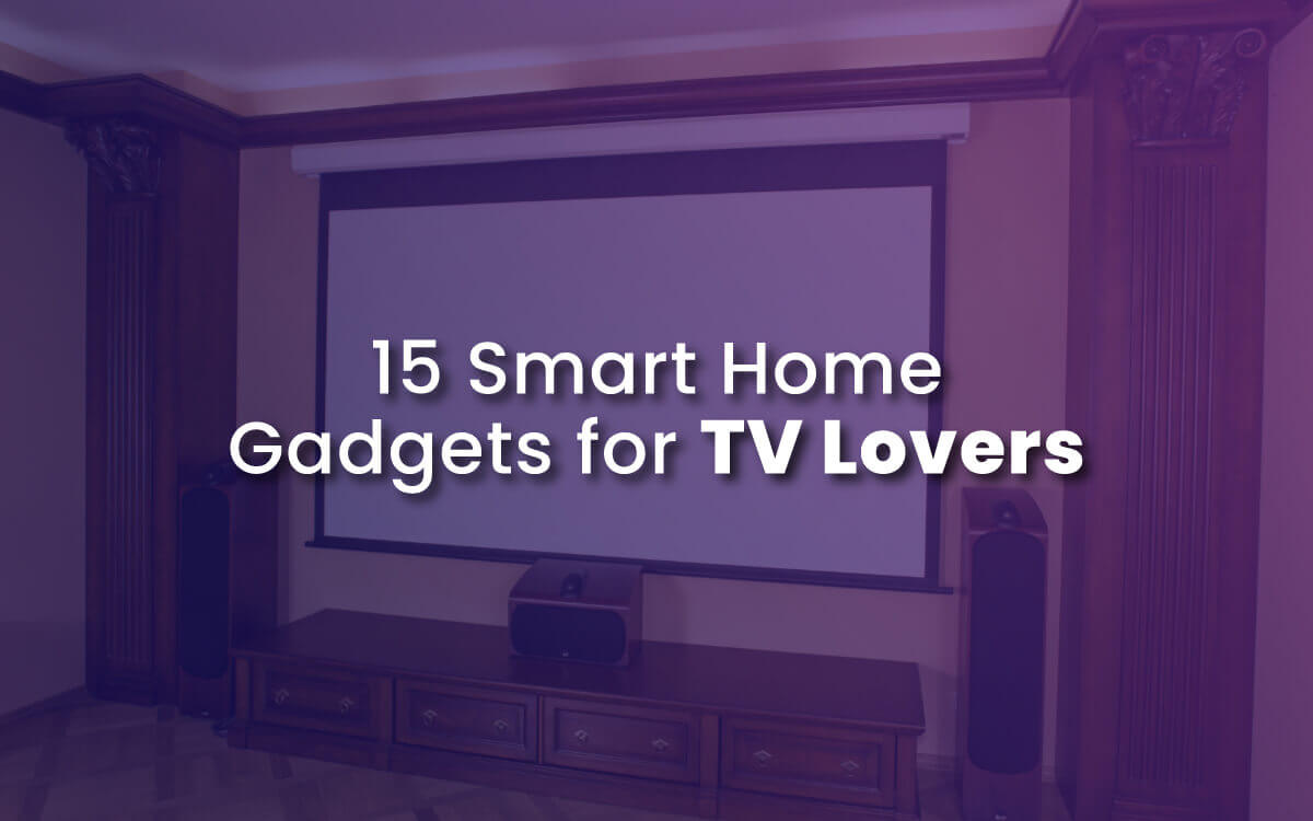 15 Smart Home Gadgets for TV Lovers