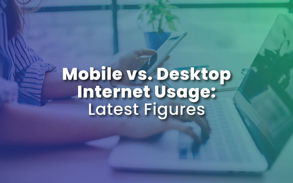 Mobile vs. Desktop Internet Usage: The Latest Figures