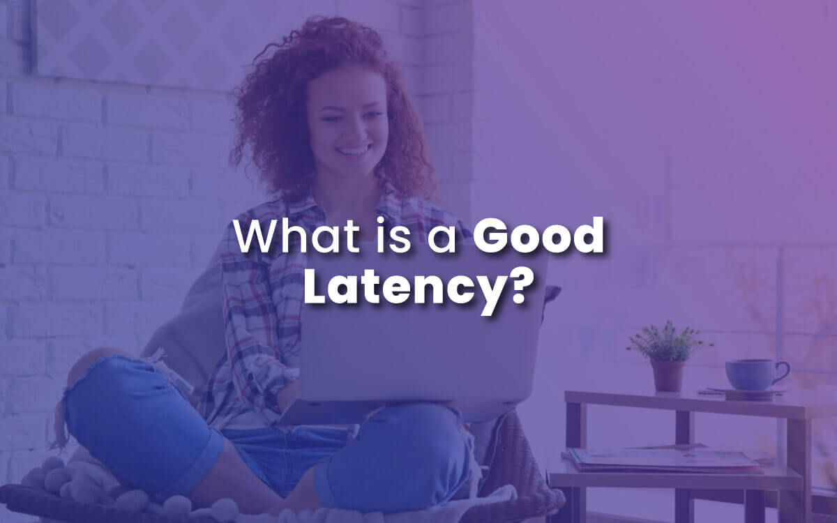 What is a Good Latency?