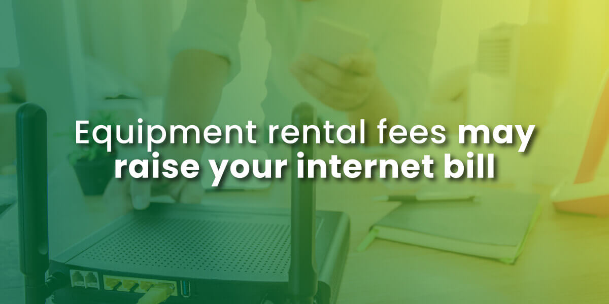 equipment rental fees may raise your internet bill with image of modem and router