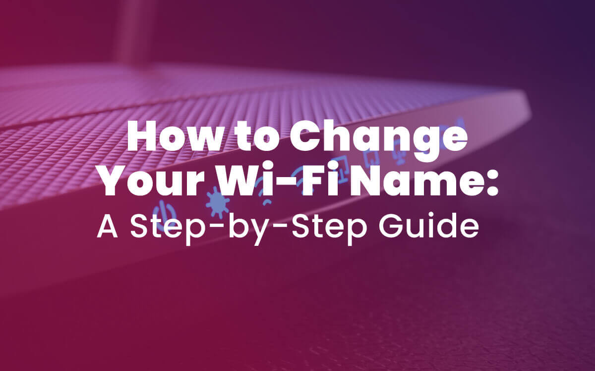 How to Change Your Wi-Fi Name: A Step-by-Step Guide