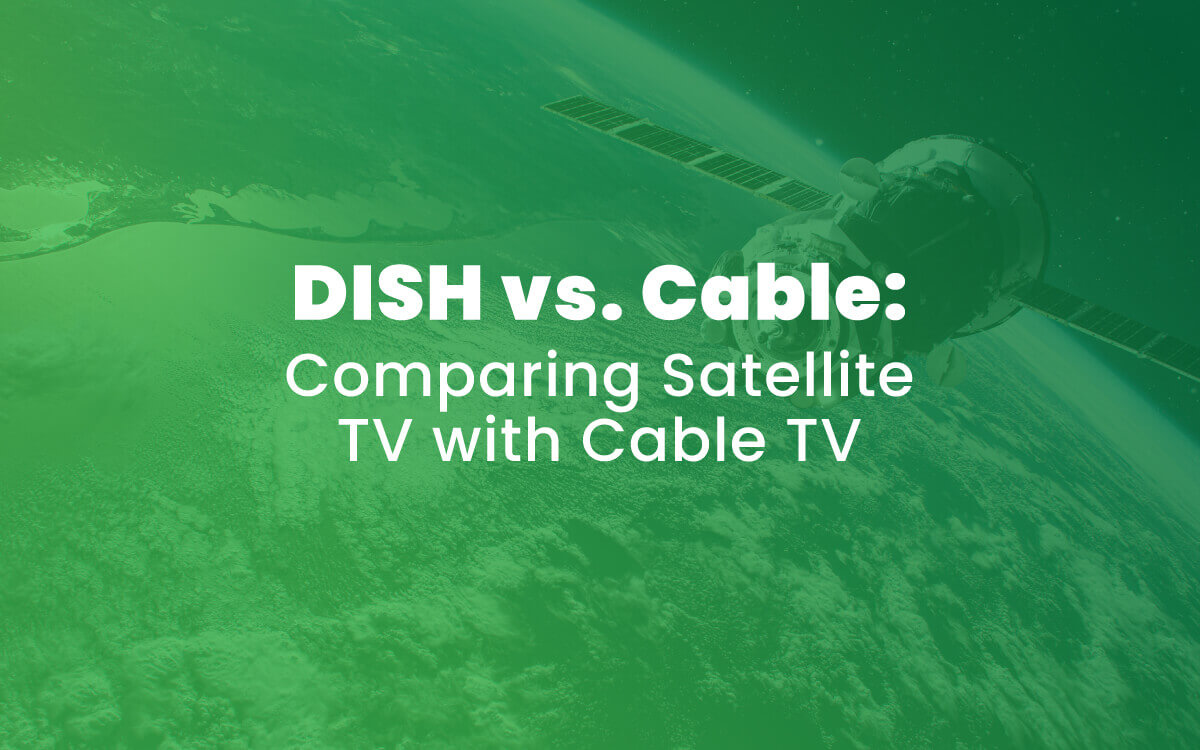 DISH vs Cable: Comparing Satellite TV with Cable TV