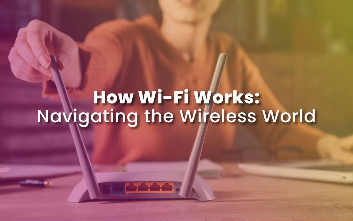 How Wi-Fi Works: Navigating the Wireless World