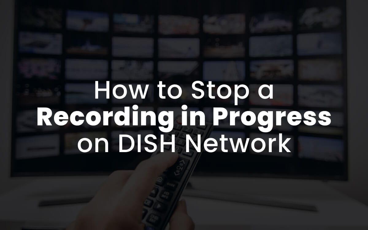 How to Stop a Recording in Progress on DISH Network
