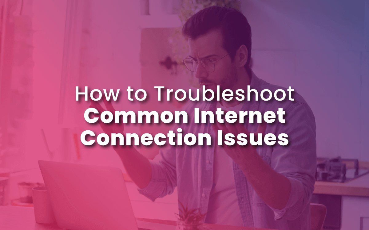 How to Troubleshoot Common Internet Connection Issues