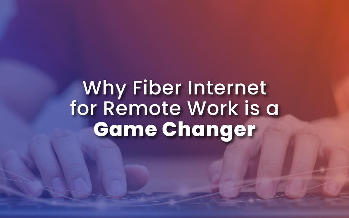Why Fiber Internet for Remote Work is a Game Changer