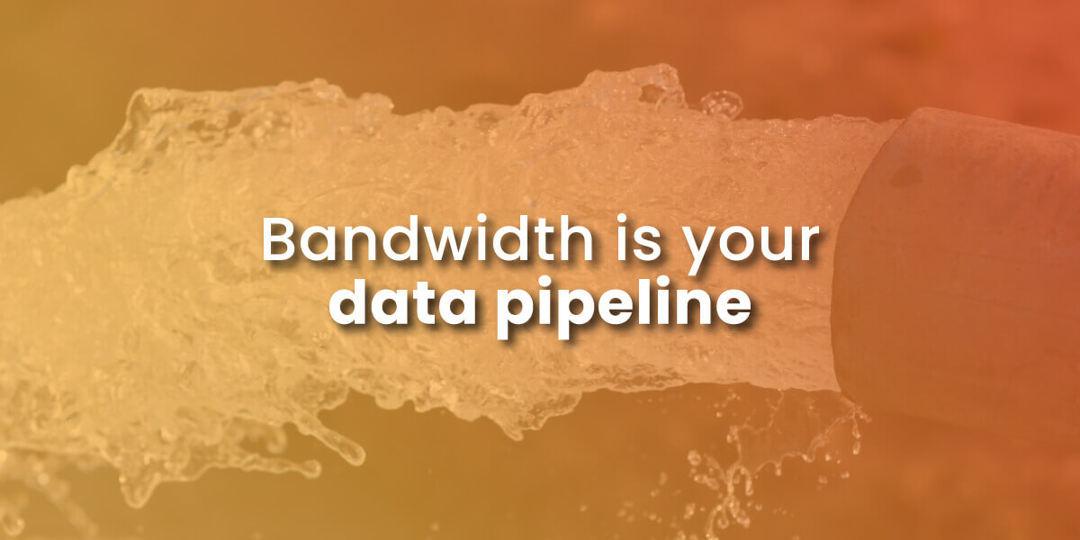 internet bandwidth is your data pipeline with image of water gushing out of pipe