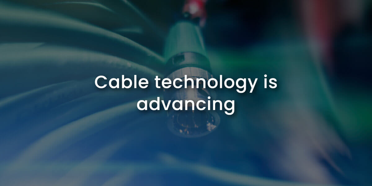 Cable technology is advancing with image of coaxial cable