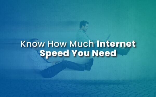 Know How Much Internet Speed You Need