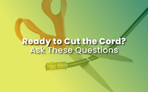 Ready to Cut the Cord on Cable TV? Ask These Questions