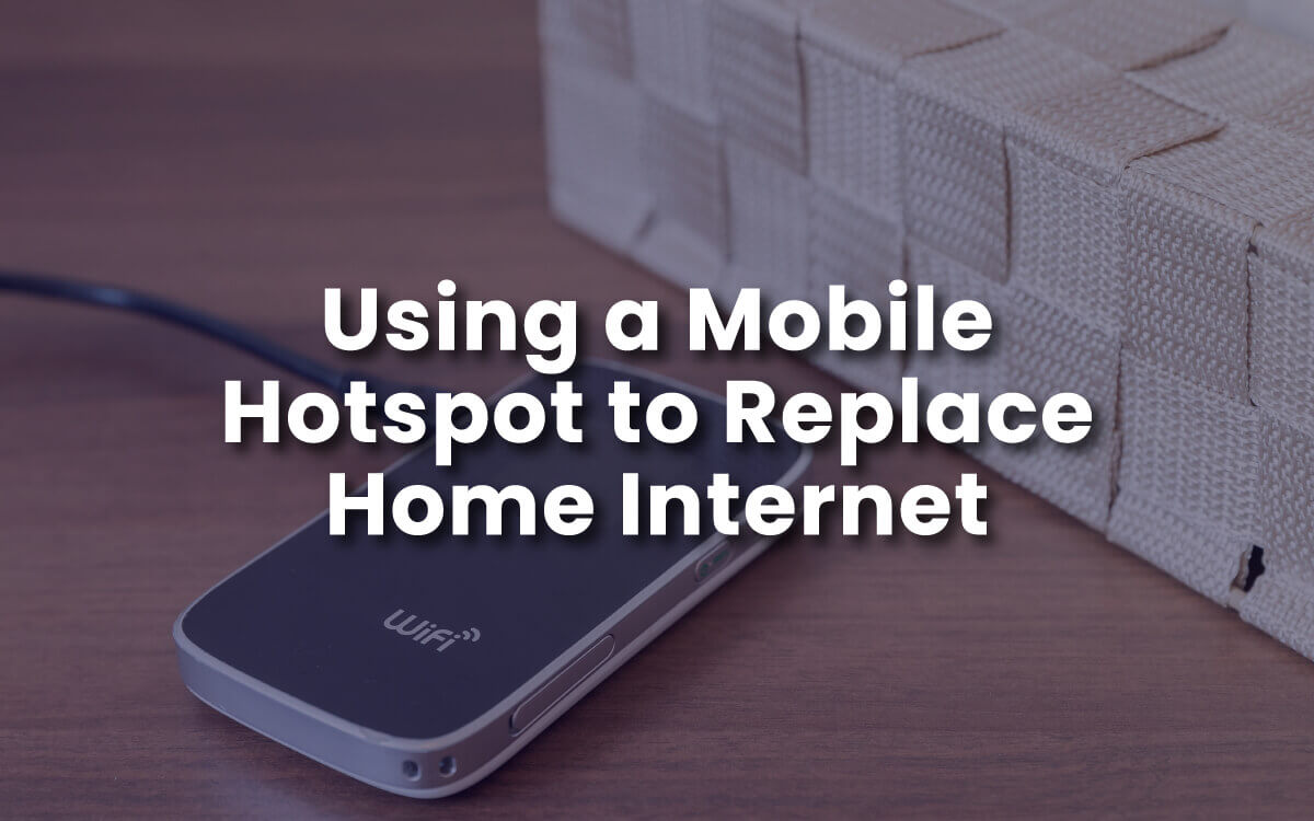 Using a Mobile Hotspot to Replace Home Internet