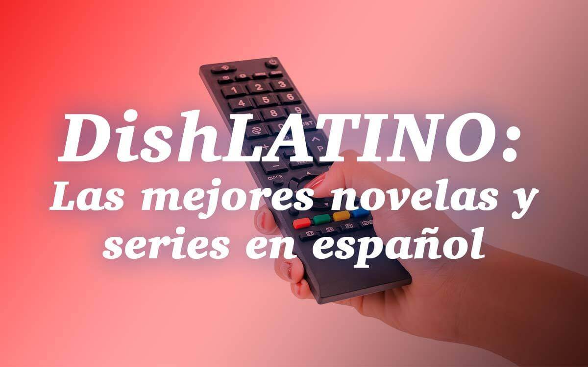 DishLATINO: Las mejores novelas y series en español