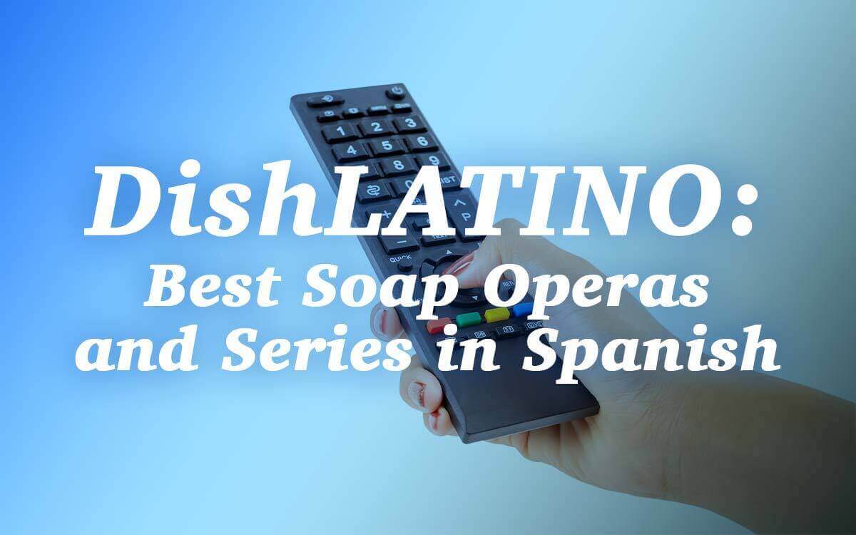 DishLATINO: Best soap operas and series in Spanish