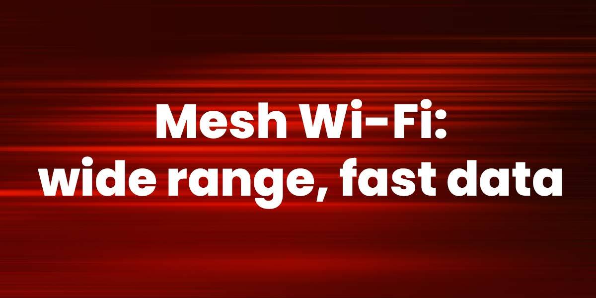 Mesh Wi-Fi offers wide range and fast data
