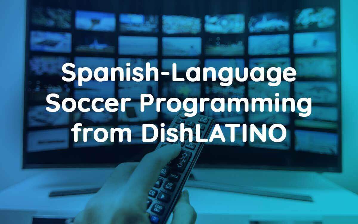 Spanish-Language Soccer Programming from DishLATINO