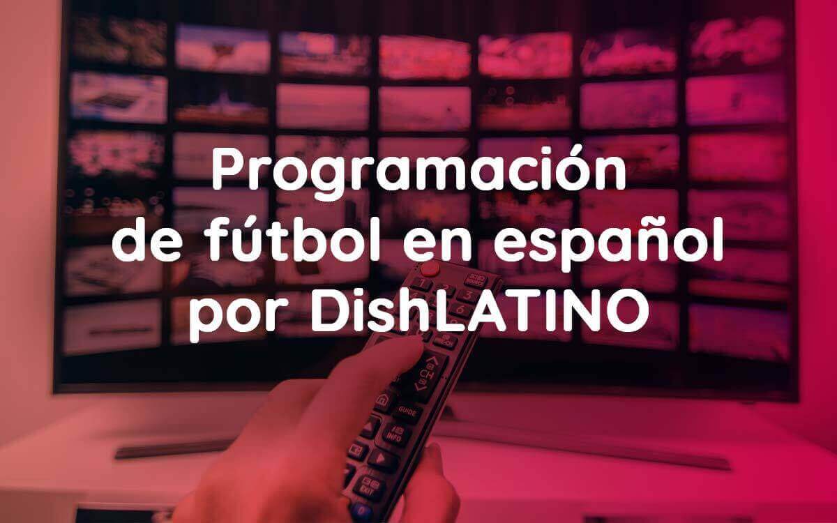 Programación de fútbol en español de DishLATINO